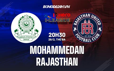 Nhận định Mohammedan vs Rajasthan 20h30 ngày 28/2 (Hạng 2 Ấn Độ 2022/23)