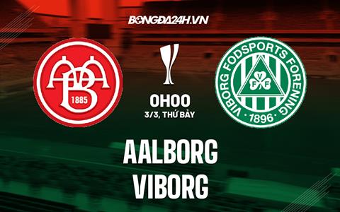 Nhận định Aalborg vs Viborg 0h00 ngày 3/3 (Cúp QG Đan Mạch 2022/23)