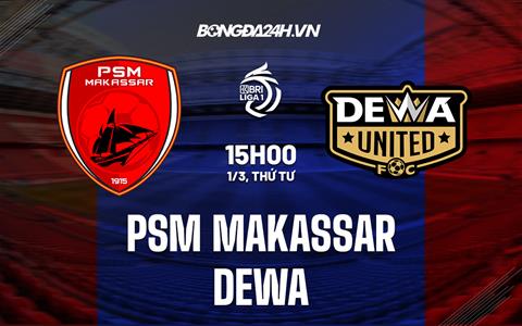 Nhận định -  PSM Makassar vs Dewa 15h00 ngày 1/3 (VĐQG Indonesia 2022/23)