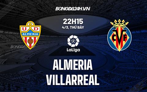 Nhận định -  Almeria vs Villarreal 22h15 ngày 4/3 (La Liga 2022/23)