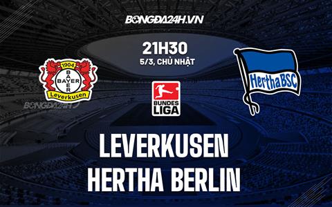 Nhận định Leverkusen vs Hertha Berlin 21h30 ngày 5/3 (Bundesliga 2022/23)