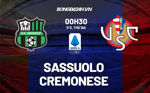 Nhận định -  Sassuolo vs Cremonese 0h30 ngày 7/3 (Serie A 2022/23)