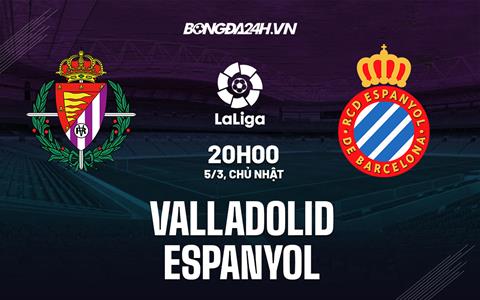 Nhận định - soi kèo Valladolid vs Espanyol 20h00 ngày 5/3 (La Liga 2022/23)