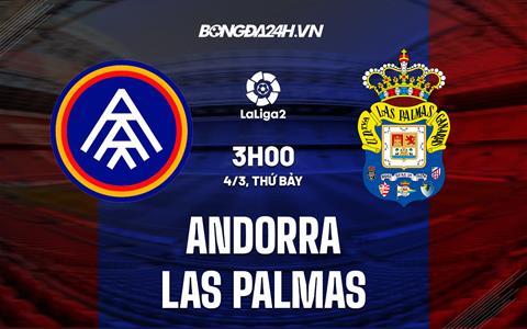 Nhận định Andorra vs Las Palmas 03h00 ngày 4/3 (Hạng 2 Tây Ban Nha 2023)
