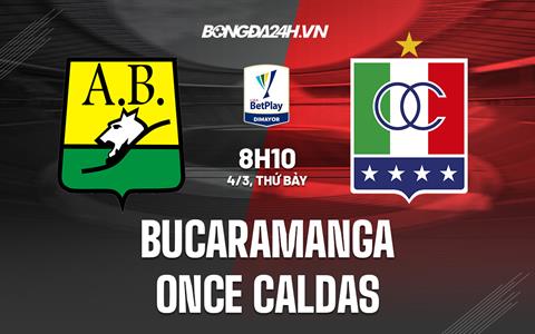 Nhận định Bucaramanga vs Once Caldas 8h10 ngày 4/3 (VĐQG Colombia 2023)