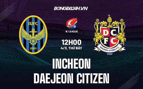 Nhận định Incheon vs Daejeon 12h00 ngày 4/3 (VĐQG Hàn Quốc 2023)