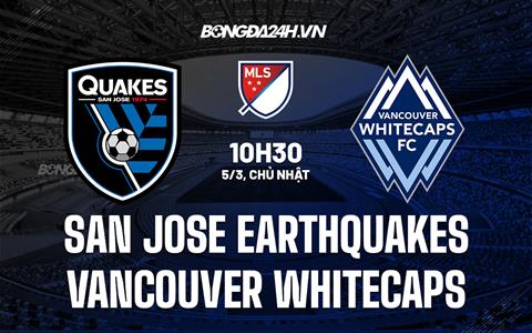 Nhận định San Jose Earthquakes vs Vancouver Whitecaps 10h30 ngày 5/3 (Nhà nghề Mỹ 2023)