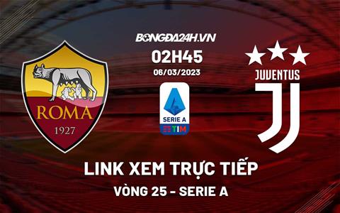 Link xem trực tiếp Roma vs Juventus 2h45 ngày 6/3 (Serie A 2022/23)