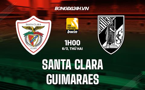 Nhận định Santa Clara vs Guimaraes 1h00 ngày 6/3 (VĐQG Bồ Đào Nha 2022/23)
