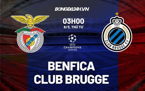 Nhận định Benfica vs Club Brugge (03h00 ngày 8/3): Sức mạnh vượt trội
