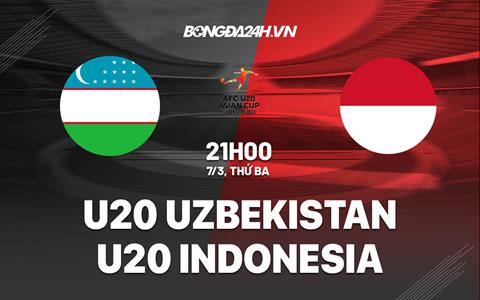 Nhận định U20 Uzbekistan vs U20 Indonesia 21h00 ngày 7/3 (VCK U20 châu Á 2023)