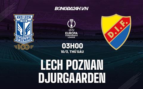 Nhận định Lech Poznan vs Djurgardens 3h00 ngày 10/3 (Europa Conference League 2022/23)