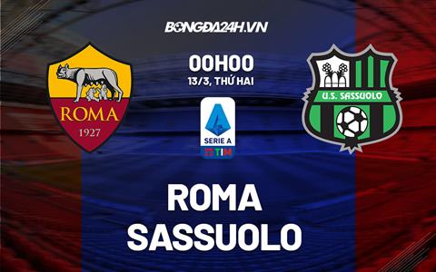 Nhận định -  Roma vs Sassuolo 0h00 ngày 13/3 (Serie A 2022/23)