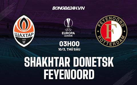 Nhận định Shakhtar Donetsk vs Feyenoord 3h00 ngày 10/3 (Europa League 2022/23)