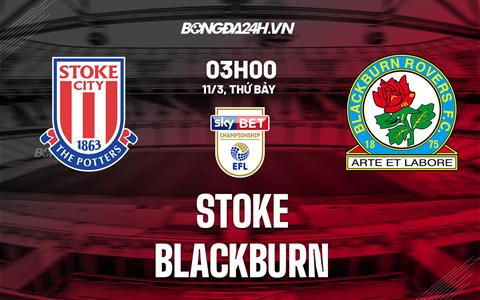 Nhận định -  Stoke vs Blackburn 3h00 ngày 11/3 (Hạng Nhất Anh 2022/23)