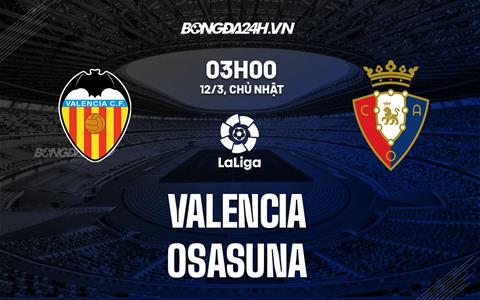 Nhận định -  Valencia vs Osasuna 3h00 ngày 12/3 (La Liga 2022/23)