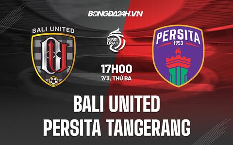 Nhận định Bali vs Persita Tangerang 17h00 ngày 7/3 (VĐQB Indonesia 2022/23)