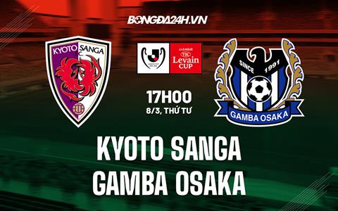 Nhận định Kyoto Sanga vs Gamba Osaka 17h00 ngày 8/3 (Cúp Liên đoàn Nhật Bản 2023)