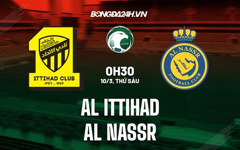 Nhận định Al Ittihad vs Al Nassr 0h30 ngày 10/3 (VĐQG Saudi Arabia 2022/23)