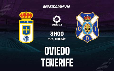 Nhận định Oviedo vs Tenerife 3h00 ngày 11/3 (Hạng 2 Tây Ban Nha 2022/23)