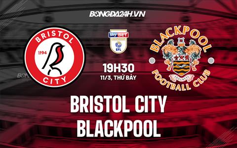 Nhận định Bristol City vs Blackpool 19h30 ngày 11/3 (Hạng nhất Anh 2022/23)