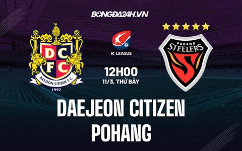 Nhận định Daejeon Citizen vs Pohang 12h00 ngày 11/3 (VĐQG Hàn Quốc 2023)