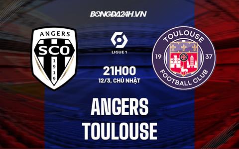 Nhận định bóng đá Angers vs Toulouse 21h00 ngày 12/3 (VĐQG Pháp 2022/23)