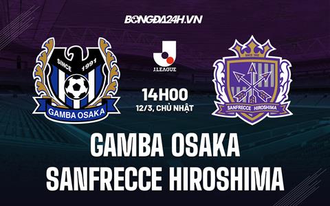 Nhận định Gamba Osaka vs Sanfrecce Hiroshima 14h00 ngày 12/3 (VĐQG Nhật Bản 2023)