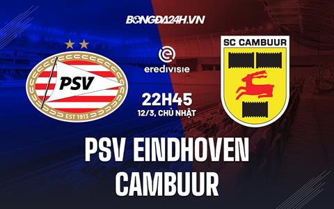 Nhận định PSV Eindhoven vs Cambuur 22h45 ngày 12/3 (VĐQG Hà Lan 2022/23)