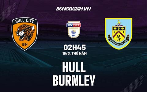 Nhận định - soi kèo Hull vs Burnley 2h45 ngày 16/3 (Hạng Nhất Anh 2022/23)