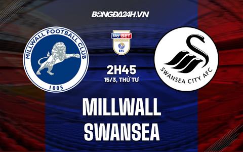 Nhận định - dự đoán Millwall vs Swansea 2h45 ngày 15/3 (Hạng nhất Anh 2022/23)