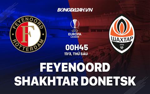 Nhận định - soi kèo Feyenoord vs Shakhtar 0h45 ngày 17/3 (Europa League 2022/23)