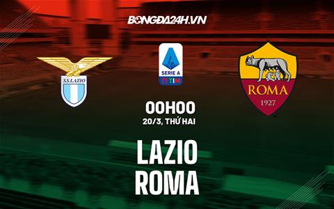 Nhận định bóng đá Lazio vs Roma 0h00 ngày 20/3 (Serie A 2022/23)