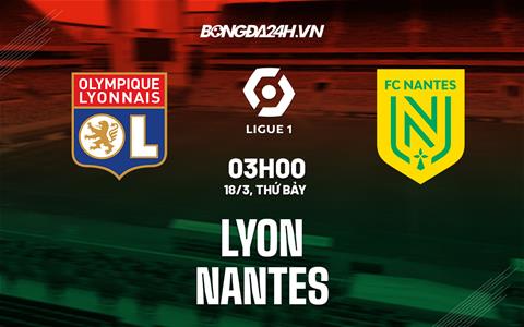 Nhận định bóng đá Lyon vs Nantes 3h00 ngày 18/3 (Ligue 1 2022/23)