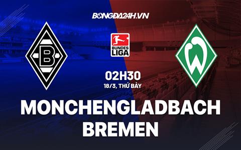 Nhận định Monchengladbach vs Bremen 2h30 ngày 18/3 (Bundesliga 2022/23)