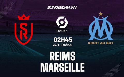 Nhận định bóng đá Reims vs Marseille 2h45 ngày 20/3 (Ligue 1 2022/23)