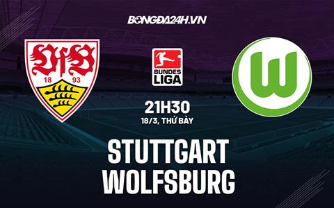 Nhận định bóng đá Stuttgart vs Wolfsburg 21h30 ngày 18/3 (Bundesliga 2022/23)
