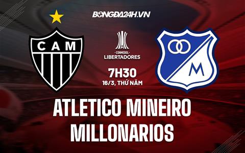Nhận định Atletico Mineiro vs Millonarios 7h30 ngày 16/3 (Copa Libertadores 2023)