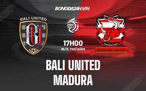 Nhận định Bali United vs Madura 17h00 ngày 16/3 (VĐQG Indonesia 2022/23)