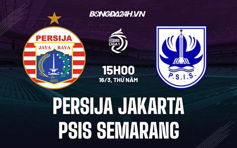 Nhận định Persija Jakarta vs PSIS Semarang 15h00 ngày 16/3 (VĐQG Indonesia 2022/23)