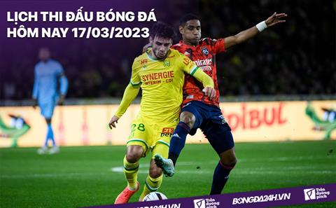 Lịch thi đấu bóng đá hôm nay 17/3 và ngày mai 18/3/2023