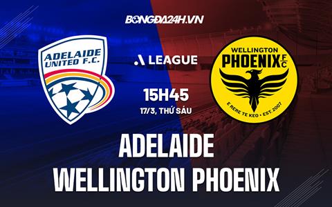 Nhận định Adelaide vs Wellington Phoenix 15h45 ngày 17/3 (VĐQG Australia 2022/23)