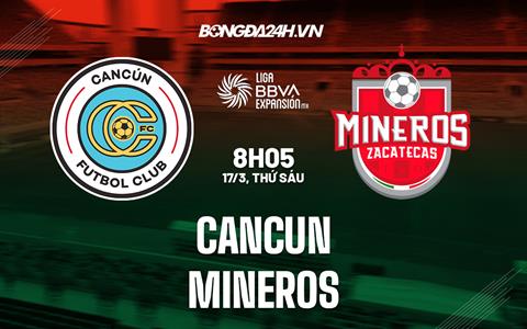 Nhận định bóng đá Cancun vs Zacatecas 8h05 ngày 17/3 (Hạng 2 Mexico 2023)
