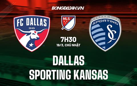 Nhận định Dallas vs Sporting Kansas 7h30 ngày 19/3 (Nhà Nghề Mỹ 2023)