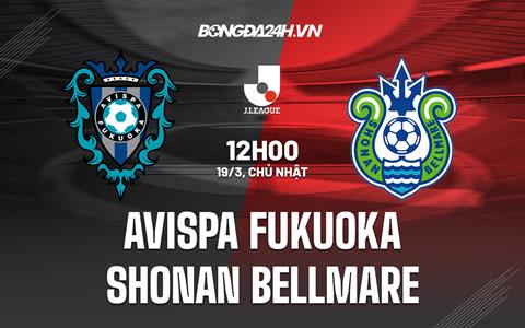Nhận định Avispa Fukuoka vs Shonan Bellmare 12h00 ngày 19/3 (VĐQG Nhật 2023)