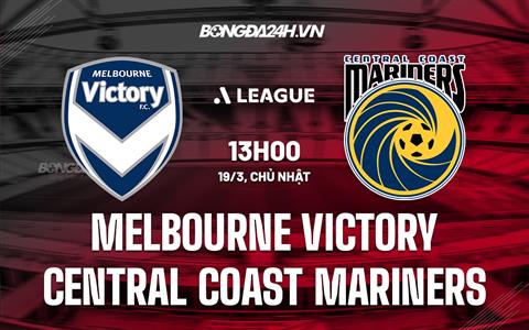 Nhận định Melbourne Victory vs Central Coast Mariners 13h00 ngày 19/3 (VĐ Australia 2022/23)