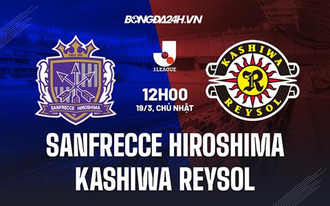 Nhận định Sanfrecce Hiroshima vs Kashiwa Reysol 12h00 ngày 19/3 (VĐQG Nhật 2023)