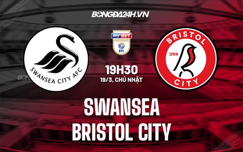 Nhận định Swansea vs Bristol City 19h30 ngày 19/3 (Hạng Nhất Anh 2022/23)