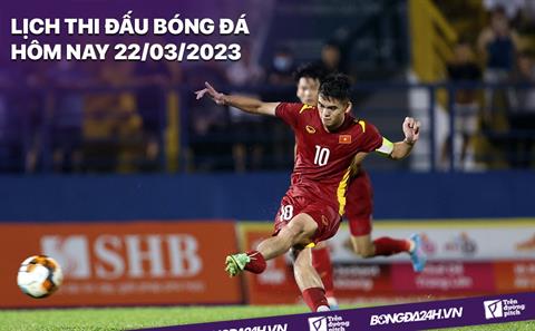 Lịch thi đấu bóng đá hôm nay 22/3: U23 Việt Nam đấu U23 Iraq