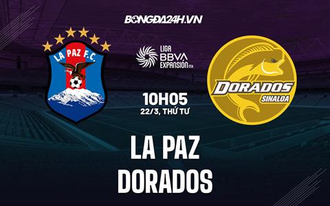 Nhận định - dư đoán La Paz vs Dorados 10h05 ngày 22/3 (Hạng 2 Mexico 2023)